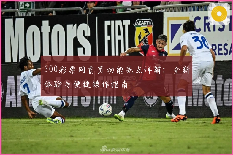 500彩票网首页功能亮点详解：全新体验与便捷操作指南