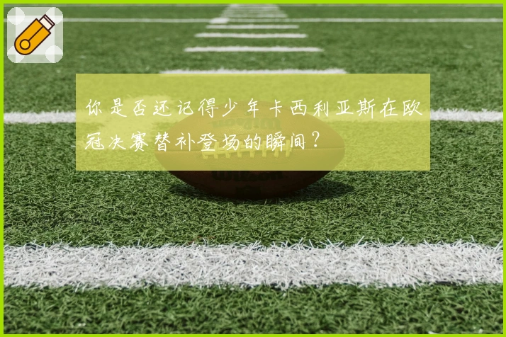 你是否还记得少年卡西利亚斯在欧冠决赛替补登场的瞬间？