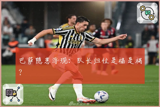 巴萨隐患浮现:队长归位是福是祸?